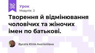 Творення й відмінювання чоловічих та жіночих імен по батькові.