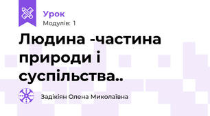 Людина -частина  природи і суспільства..