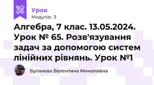 Алгебра, 7 клас. 13.05.2024. Урок № 65. Розв'язування задач за допомогою систем лінійних рівнянь. Урок №1