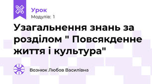Узагальнення знань за розділом " Повсякденне життя і культура"