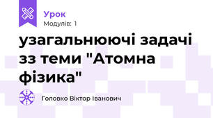 узагальнюючі задачі зз теми "Атомна фізика"