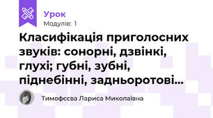 Класифікація приголосних звуків: сонорні, дзвінкі, глухі; губні, зубні, піднебінні, задньоротові...
