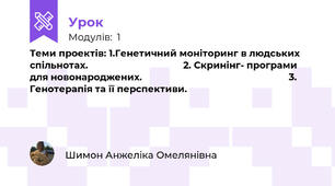 Теми проектів: 1.Генетичний моніторинг в людських спільнотах.                                     2. Скринінг- програми для новонароджених.                                                         3. Генотерапія та її перспективи.