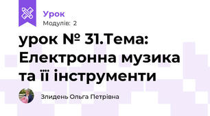 урок № 31.Тема: Електронна музика та її інструменти