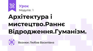 Архітектура і мистецтво.Раннє Відродження.Гуманізм.