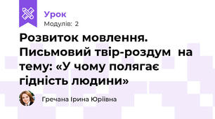 Розвиток мовлення. Письмовий твір-роздум  на тему: «У чому полягає гідність людини»