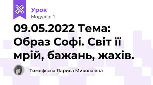 09.05.2022 Тема: Образ Софі. Світ її мрій, бажань, жахів.