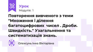 Повторення вивченого з теми "Множення і ділення багатоцифрових  чисел . Дроби. Швидкість." Узагальнення та систематизація знань.