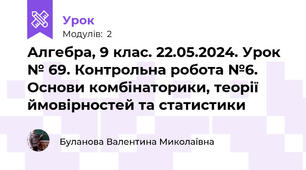 Алгебра, 9 клас. 22.05.2024. Урок № 69. Контрольна робота №6. Основи комбінаторики, теорії ймовірностей та статистики