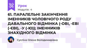 61. ПАРАЛЕЛЬНІ ЗАКІНЧЕННЯ ІМЕННИКІВ ЧОЛОВІЧОГО РОДУ ДАВАЛЬНОГО ВІДМІНКА (-ОВІ, -ЕВІ (-ЄВІ), -У (-Ю)); ІМЕННИКІВ ЗНАХІДНОГО ВІДМІНКА
