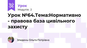 Урок №64.Тема:Нормативно - правова база цивільного захисту