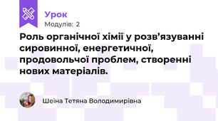 Роль органічної хімії у розв’язуванні сировинної, енергетичної, продовольчої проблем, створенні нових матеріалів.