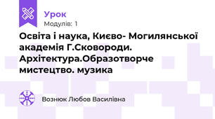 Освіта і наука, Києво- Могилянської академія Г.Сковороди. Архітектура.Образотворче мистецтво. музика