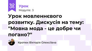 Урок мовленнєвого розвитку. Дискусія на тему: "Мовна мода - це добре чи погано?"