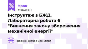 Інструктаж з БЖД. Лабораторна робота 6 "Вивчення закону збереження механічної енергії"