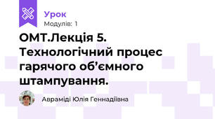 ОМТ.Лекція 5. Технологічний процес гарячого об’ємного штампування. 