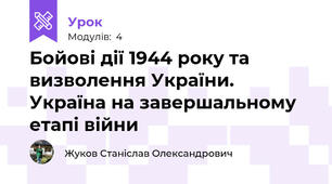 Бойові дії 1944 року та визволення України. Україна на завершальному етапі війни