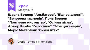 Шарль Бодлер "Альбатрос", "Відповідності", "Вечорова гармонія", Поль Верлен "Поетичне мистецтво", "Осіння пісня", Артюр Рембо "Голосівки", "Моя циганерія", Моріс Метерлінк "Синій птах"