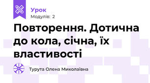 Повторення. Дотична до кола, січна, їх властивості 