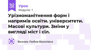 Урізноманітнення форм і напрямів освіти. університети. Масові культури. Зміни у вигляді міст і сіл.