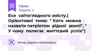 Есе  світоглядного змісту.( Орієнтовні  теми:  " Кого  можна  назвати патріотом  рідної  землі", " У чому  полягає  життєвий  успіх")