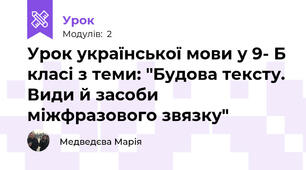 Урок української мови у 9- Б класі з теми: "Будова тексту. Види й засоби міжфразового звязку"