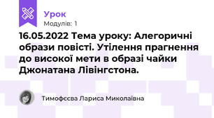 16.05.2022 Тема уроку: Алегоричні образи повісті. Утілення прагнення до високої мети в образі чайки Джонатана Лівінгстона.