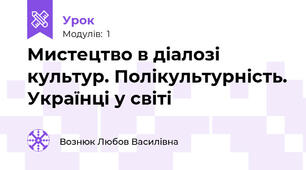 Мистецтво в діалозі культур. Полікультурність. Українці у світі 