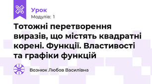 Тотожні перетворення виразів, що містять квадратні корені. Функції. Властивості та графіки функцій