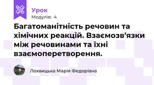 Багатоманітність речовин та хімічних реакцій. Взаємозв’язки між речовинами та їхні взаємоперетворення.