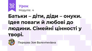 Батьки – діти, діди – онуки. Ідея поваги й любові до людини. Сімейні цінності у творі.
