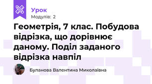 Геометрія, 7 клас. Побудова відрізка, що дорівнює даному. Поділ заданого відрізка навпіл
