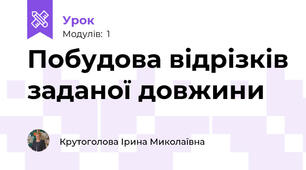 Побудова відрізків заданої довжини
