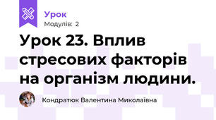 Урок 23. Вплив стресових факторів на організм людини.