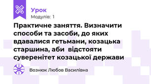 Практичне заняття. Визначити способи та засоби, до яких вдавалися гетьмани, козацька старшина, аби  відстояти суверенітет козацької держави