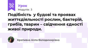 Подібність  у будові та проявах життєдіяльності рослин, бактерій, грибів, тварин – свідчення єдності живої природи.