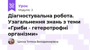 Діагностувальна робота. Узагальнення знань з теми «Гриби - гетеротрофні організми»