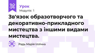Зв'язок образотворчого та декоративно-прикладного мистецтва з іншими видами мистецтва.