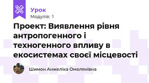  Проект: Виявлення рівня антропогенного і техногенного впливу в екосистемах своєї місцевості