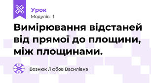 Вимірювання відстаней від прямої до площини, між площинами. 