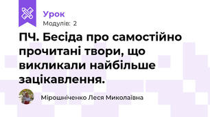ПЧ. Бесіда про самостійно прочитані твори, що викликали найбільше зацікавлення. 