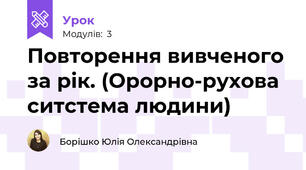 Повторення вивченого за рік. (Орорно-рухова ситстема людини)