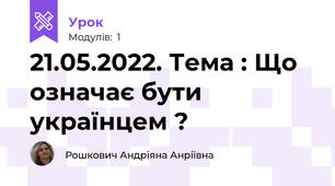 21.05.2022. Тема : Що означає бути українцем ? 
