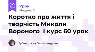 Коротко про життя і творчість Миколи Вороного  І курс 60 урок