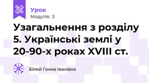 Узагальнення з розділу 5. Українські землі у 20-90-х роках XVІІІ ст.