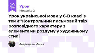 Урок української мови у 6-В класі з теми:"Контрольний письмовий твір розповідного характеру з елементами роздуму у художньому стилі 
