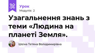 Узагальнення знань з теми «Людина на планеті Земля».