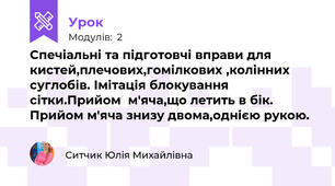 Спечіальні та підготовчі вправи для кистей,плечових,гомілкових ,колінних суглобів. Імітація блокування сітки.Прийом  м'яча,що летить в бік. Прийом м'яча знизу двома,однією рукою.  