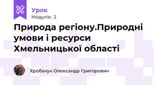 Природа регіону.Природні умови і ресурси Хмельницької області