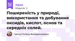 Поширеність у природі, використання та добування оксидів, кислот, основ та середніх солей.